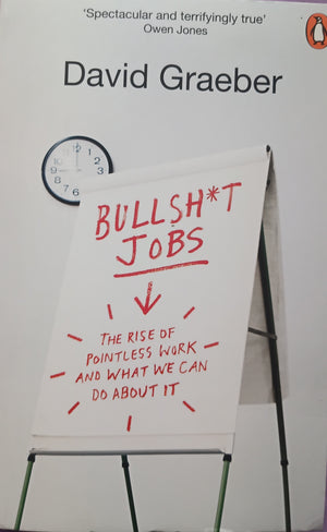 Bull Shit Jobs: The Rise Of Pointless Work And What We Can Do About It.