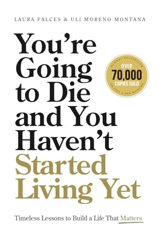You're Going To Die And You Haven’t Started Living Yet