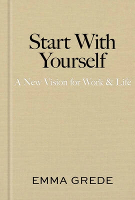 Start With Yourself: A New Vision For Work & Life